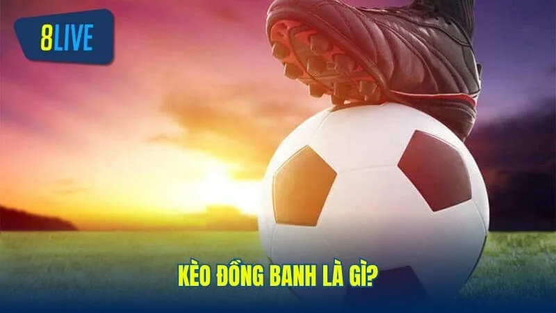 Kèo đồng banh là gì?