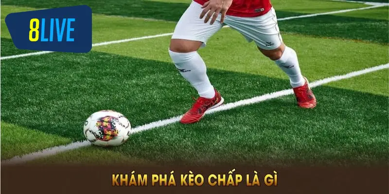 Khái niệm kèo chấp là gì trong cá độ bóng đá?