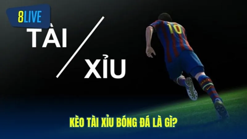 Khái niệm kèo tài xỉu trong bóng đá như thế nào