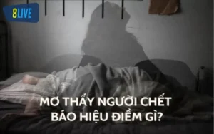 Giải mã giấc mơ thấy người chết dự báo điềm gì?